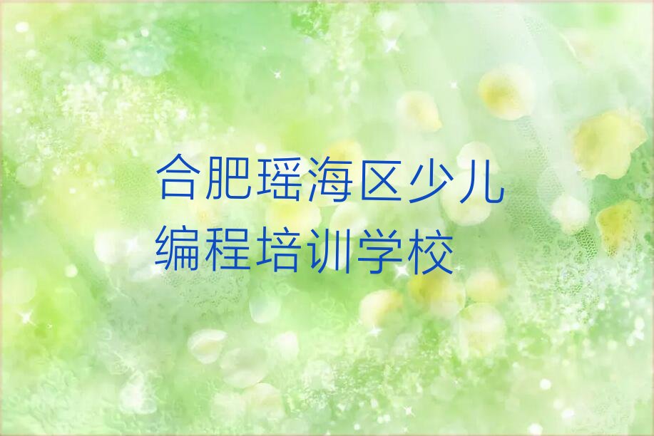 十大合肥瑶海区去哪个学校学人工智能编程好人气排行榜榜单一览表排行榜