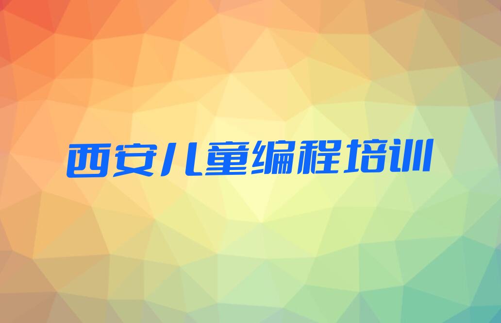 十大西安雁塔区儿童编程去哪儿哪里学比较好排行榜