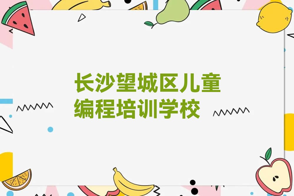 十大长沙哪里学儿童编程排行榜