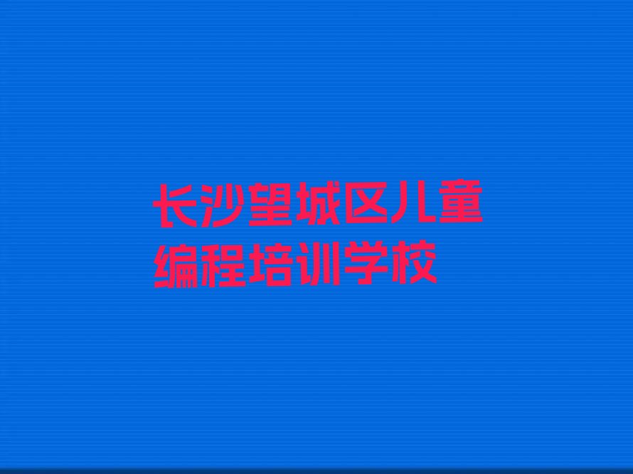 长沙望城区儿童编程培训学校