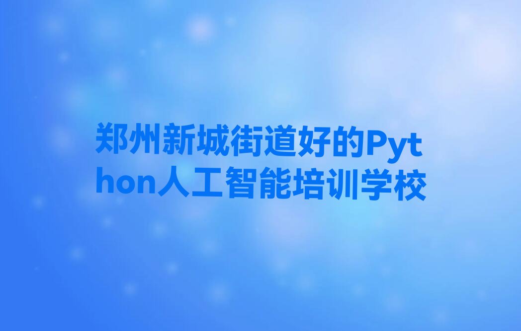 十大郑州新城街道好的Python人工智能培训学校排行榜
