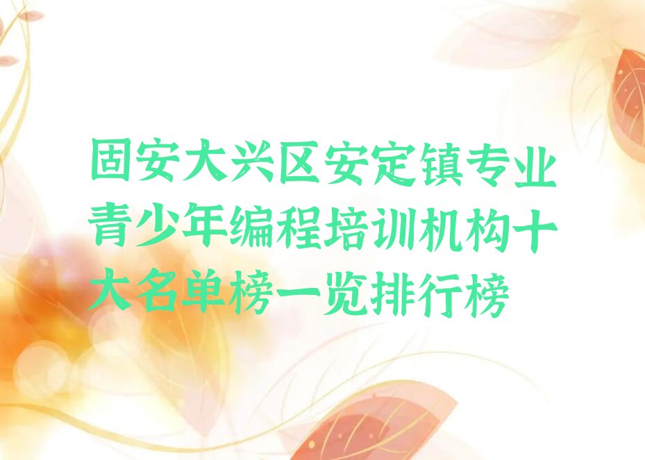 十大固安大兴区安定镇专业青少年编程培训机构十大名单榜一览排行榜排行榜