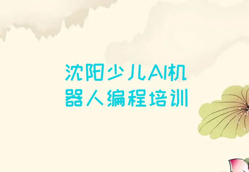 十大沈阳学少儿AI机器人编程怎么样才能学会排行榜名单公布一览表排行榜