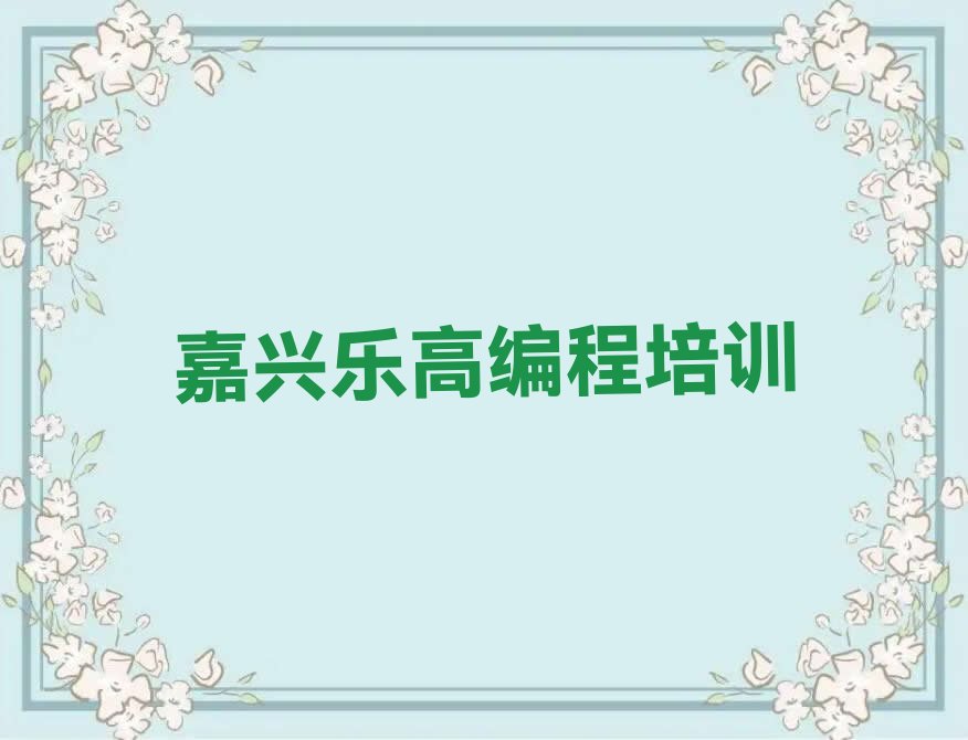 十大2024学乐高编程培训班嘉兴秀洲区塘汇街道名单今日一览排行榜排行榜