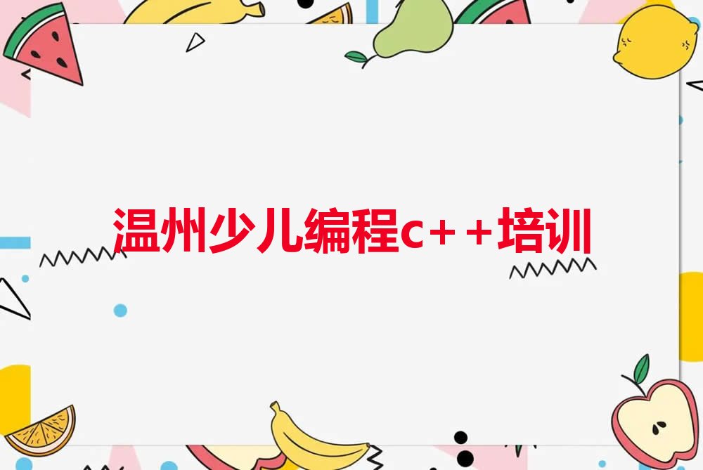 十大2024年温州瓯海区少儿编程c++培训哪里专业推荐今日公布一览表排行榜