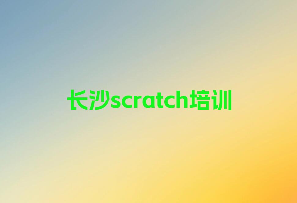 十大长沙芙蓉区童程童美哪里可以学scratch榜单一览推荐排行榜排行榜