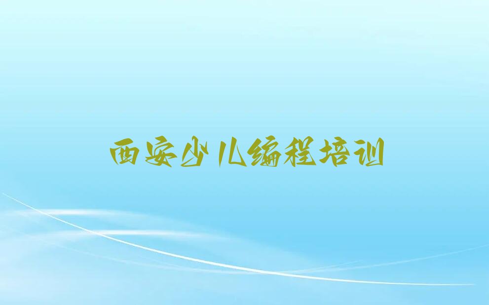 十大2024年西安油槐街道学少儿编程Python短期培训班实力名单一览排行榜排行榜