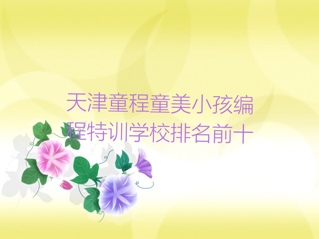 十大天津童程童美小孩编程特训学校排名前十排行榜