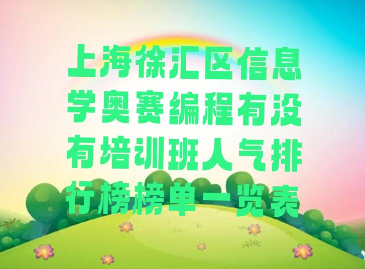十大上海徐汇区信息学奥赛编程有没有培训班人气排行榜榜单一览表排行榜