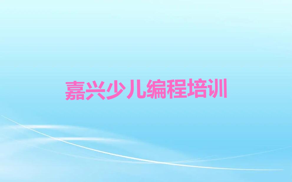 十大嘉兴凤桥镇学小儿编程有前途吗十大名单榜一览排行榜排行榜