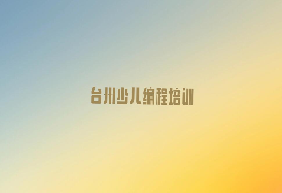 台州椒江区少儿编程c++培训学校