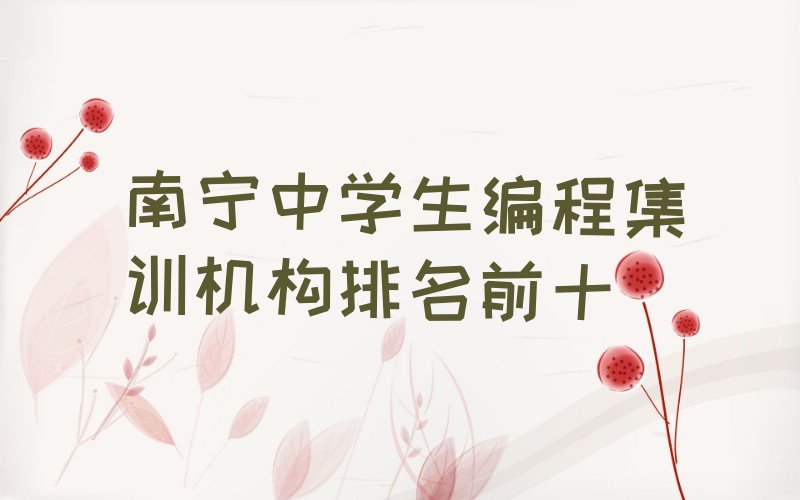 十大南宁中学生编程集训机构排名前十排行榜