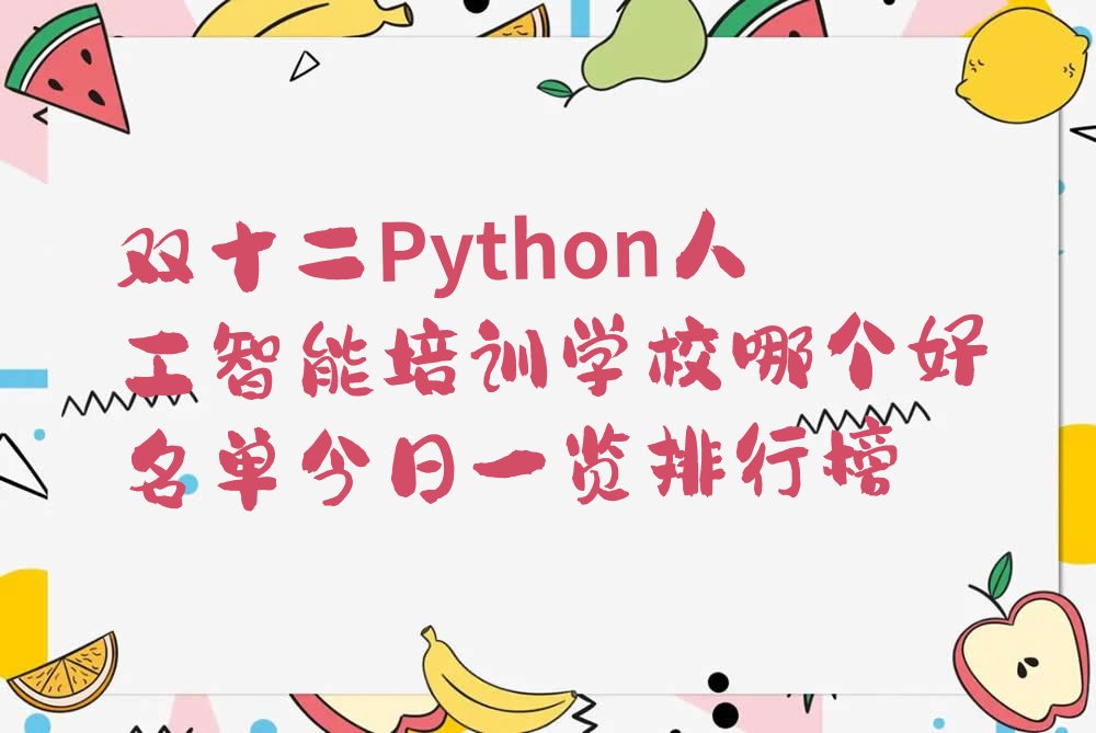 十大双十二Python人工智能培训学校哪个好名单今日一览排行榜排行榜