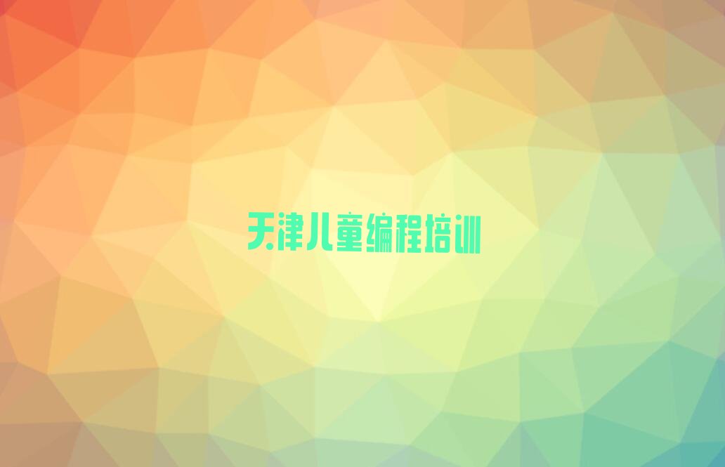 十大天津儿童编程培训学校排名名单一览排行榜排行榜
