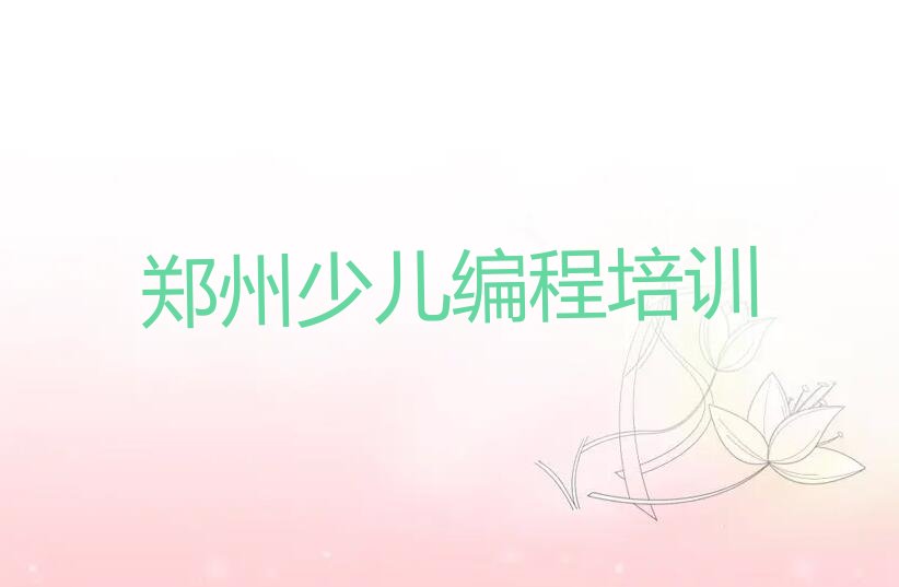 十大郑州金水区中学生编程教育培训一节课多少钱排行榜