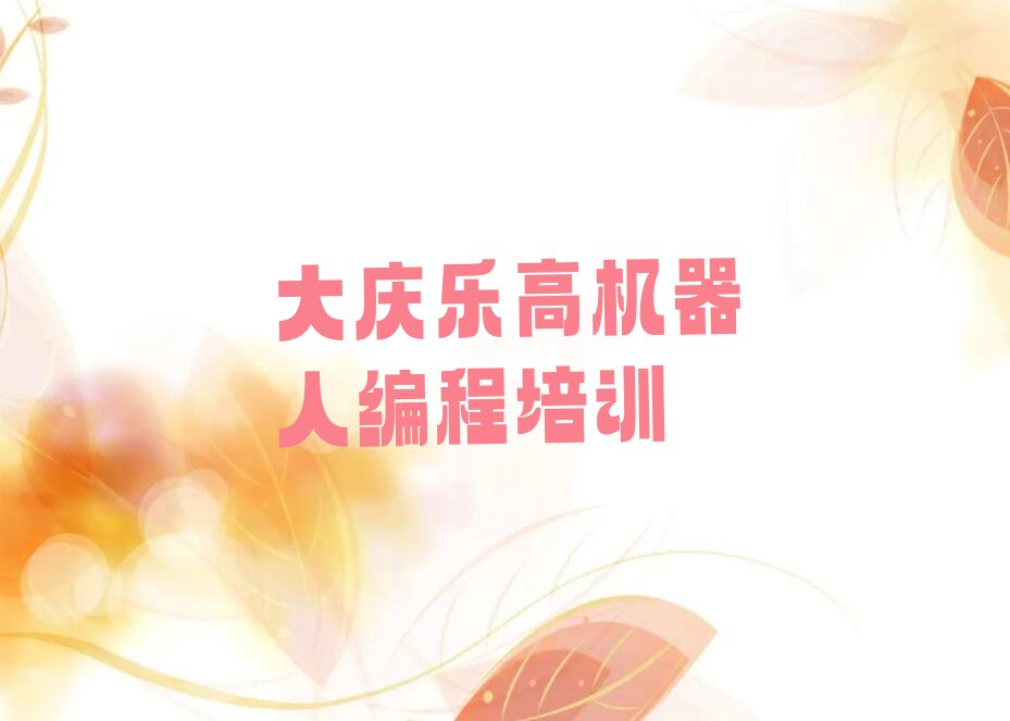大庆大同区高台子镇街道乐高机器人编程培训学校