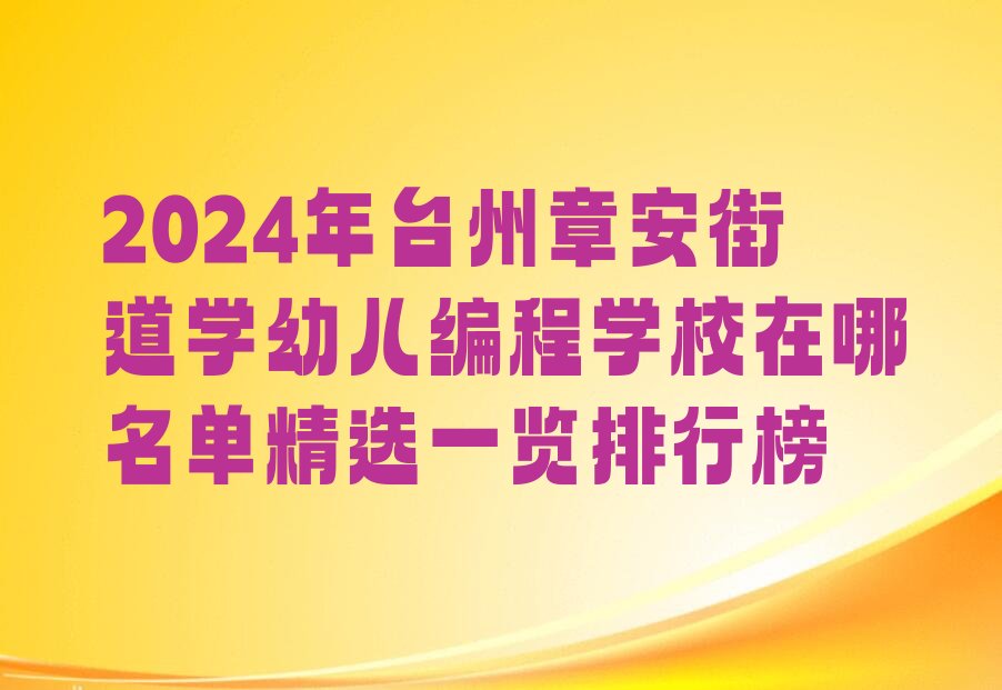 十大2024年台州章安街道学幼儿编程学校在哪名单精选一览排行榜排行榜
