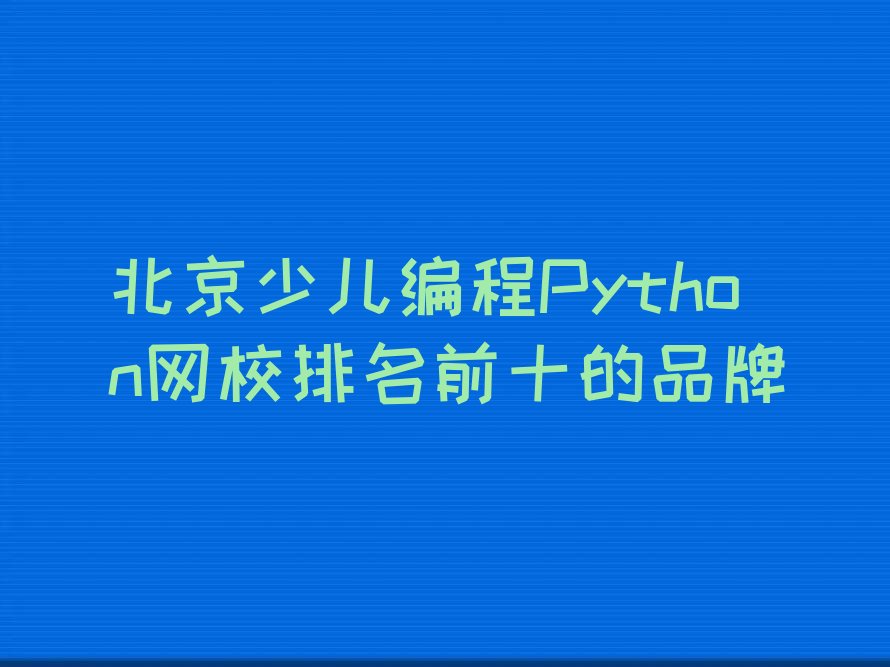 北京西城区什刹海街道少儿编程Python培训学校