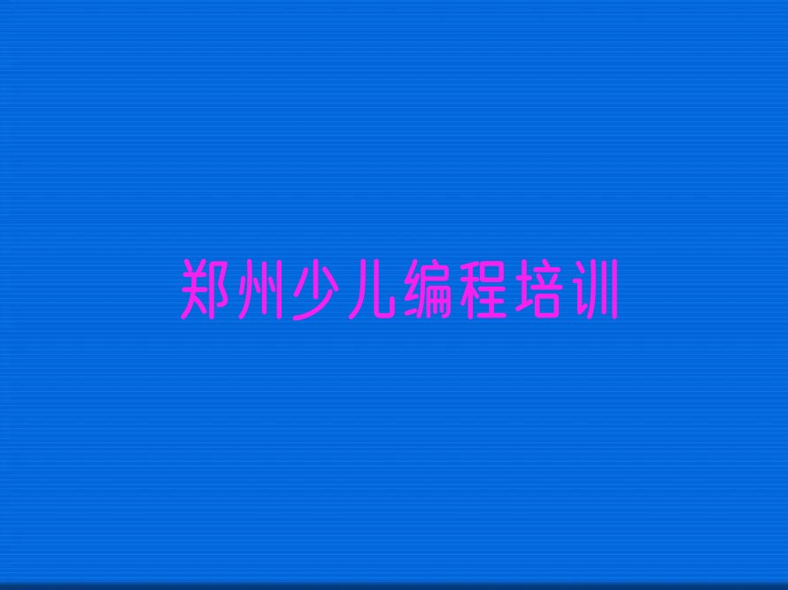 十大郑州排名前十的幼儿编程机构排行榜