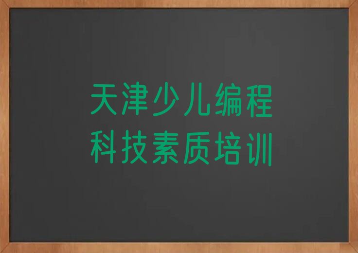 十大天津津南区少儿编程科技素质培训班工作时间榜单新排名一览推荐排行榜