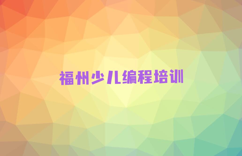 十大2024年福州茶亭街道娃娃编程专业培训学校名单精选一览排行榜排行榜