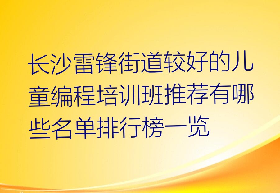 十大长沙雷锋街道较好的儿童编程培训班推荐有哪些名单排行榜一览排行榜