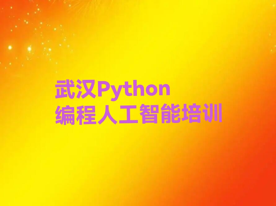 十大武汉江岸区Python编程人工智能学Python编程人工智能一定要培训吗榜单新排名一览推荐排行榜