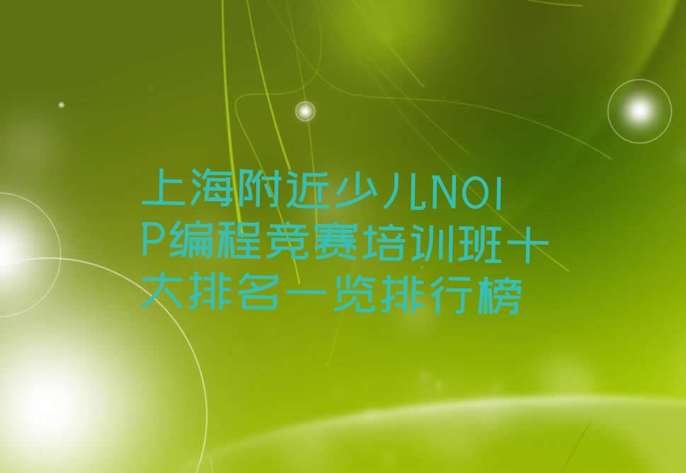 十大上海附近少儿NOIP编程竞赛培训班十大排名一览排行榜排行榜