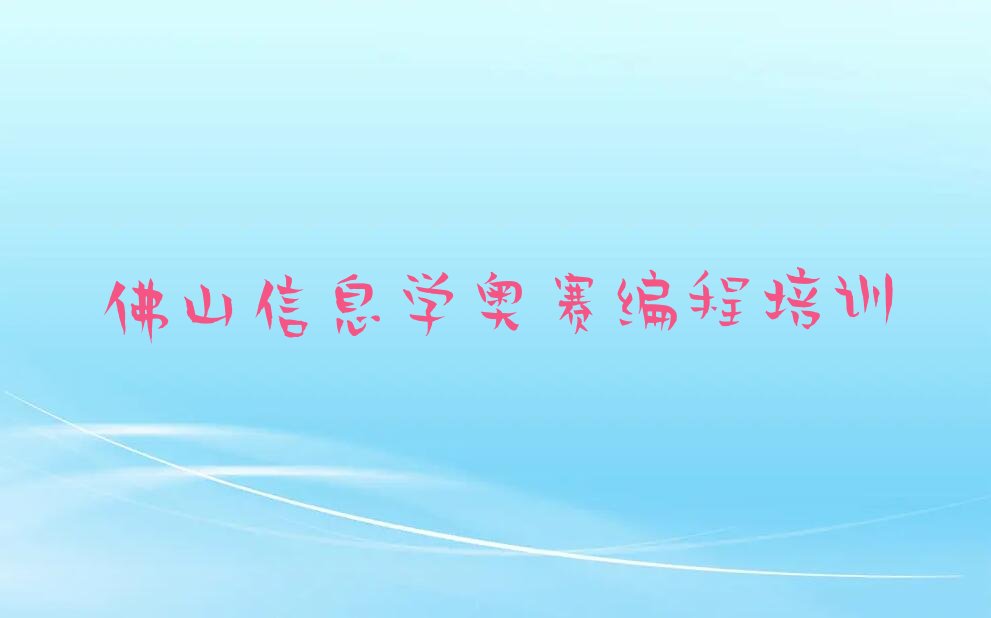 十大2024年佛山南海区学信息学奥赛编程培训一对一名单总览公布一览表排行榜