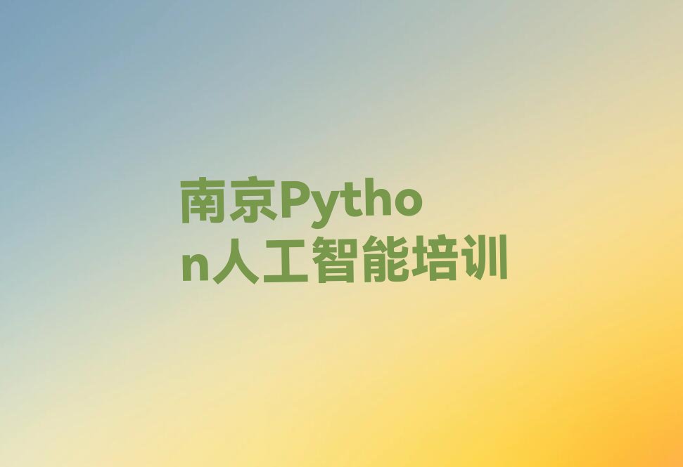 十大南京高淳区Python人工智能培训有哪些科目-南京高淳区Python人工智能班怎么选推荐名单公布排名榜排行榜