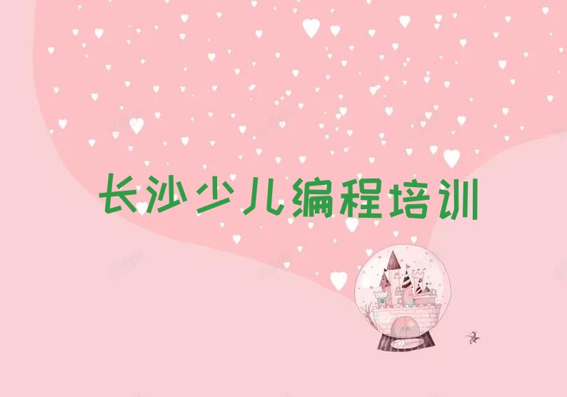 十大长沙小儿编程培训学校名单精选一览排行榜排行榜