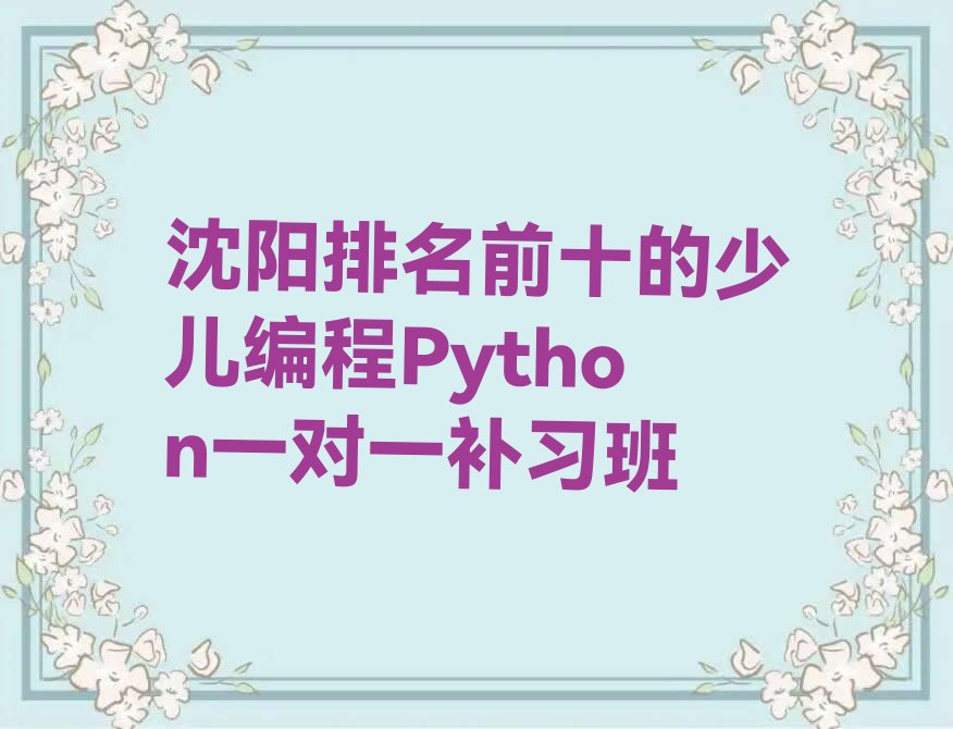 十大沈阳排名前十的少儿编程Python一对一补习班排行榜