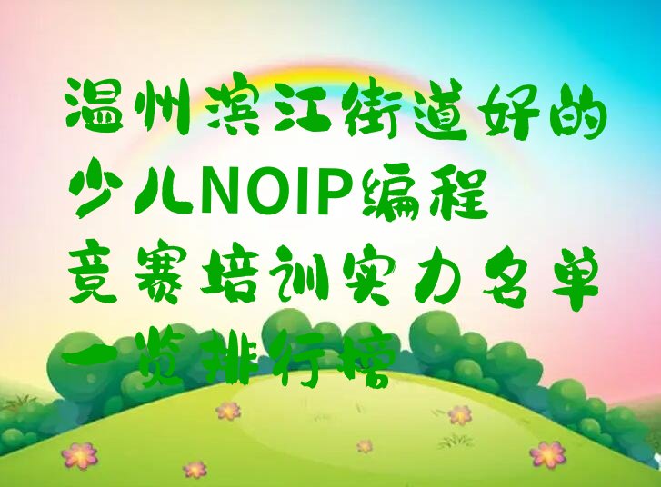 十大温州滨江街道好的少儿NOIP编程竞赛培训实力名单一览排行榜排行榜