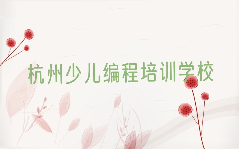 十大浙江杭州新街学c语言少儿编程找哪家好的培训学校榜单一览推荐排行榜排行榜