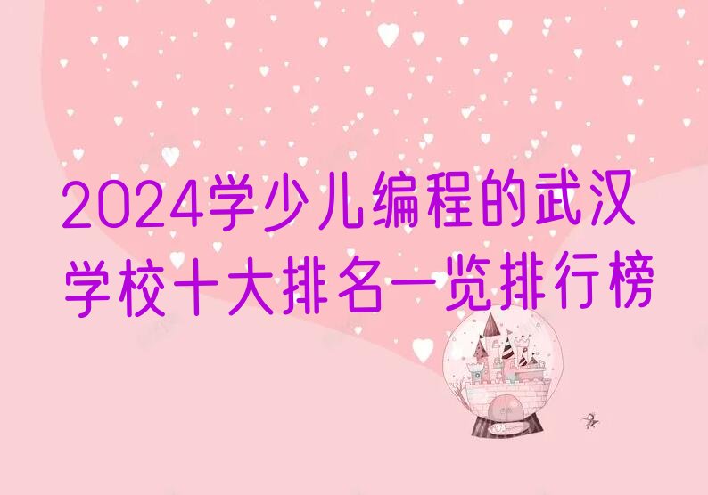 十大2024学少儿编程的武汉学校十大排名一览排行榜排行榜