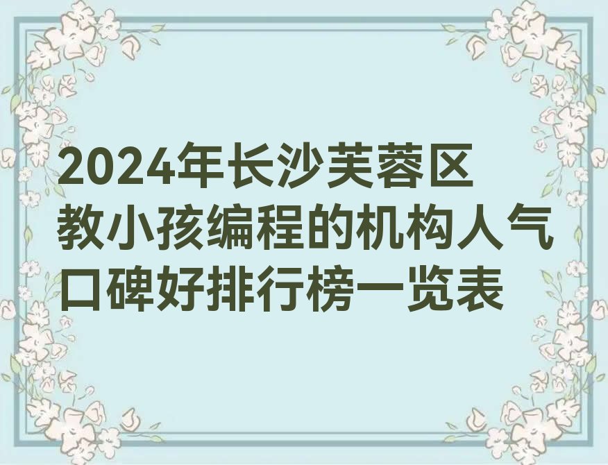十大2024年长沙芙蓉区教小孩编程的机构人气口碑好排行榜一览表排行榜