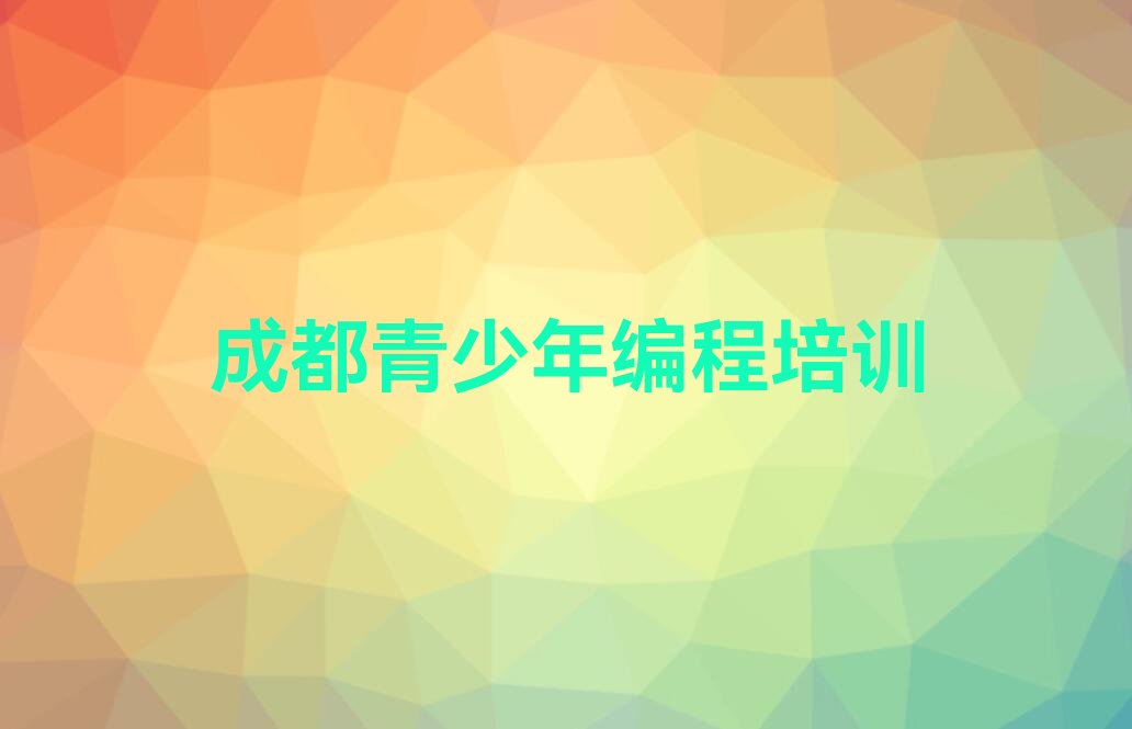 十大成都温江区青少年编程培训学校名单精选一览排行榜排行榜