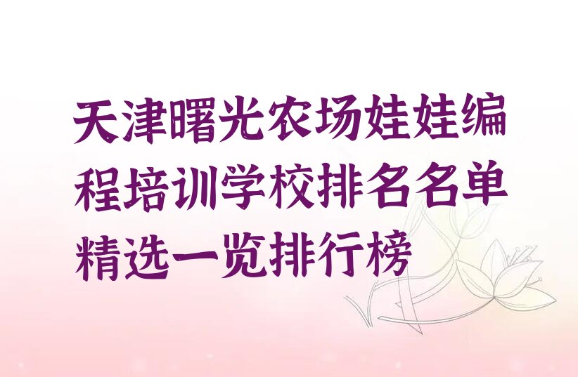 十大天津曙光农场娃娃编程培训学校排名名单精选一览排行榜排行榜