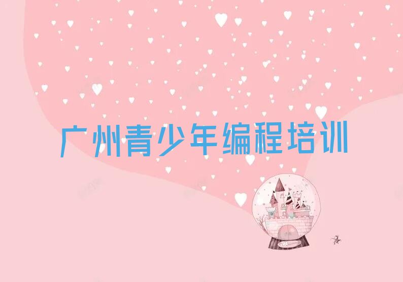十大广州口碑好学习青少年编程培训机构有哪些哪个好人气口碑排行榜一览表排行榜