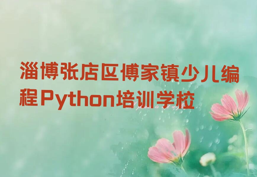 十大淄博张店区少儿编程Python怎么找附近的少儿编程Python培训班排行榜