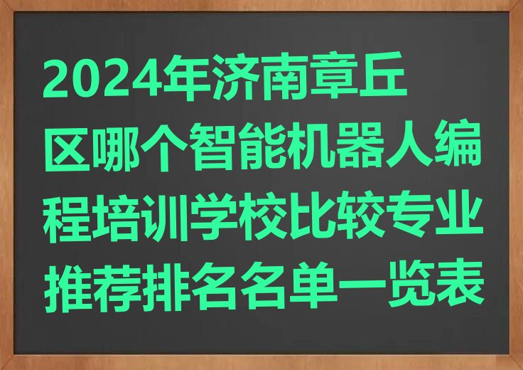 十大2024年济南章丘区哪个智能机器人编程培训学校比较专业推荐排名名单一览表排行榜