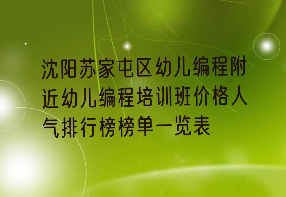 十大沈阳苏家屯区幼儿编程附近幼儿编程培训班价格人气排行榜榜单一览表排行榜