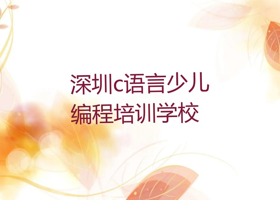 十大深圳龙岗区c语言少儿编程辅导培训班培训学校地址-精选培训机构及课程推荐排名名单一览表排行榜