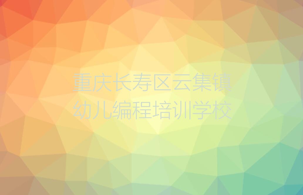 十大2024年重庆长寿区幼儿编程培训班怎么样才能上排行榜名单公布一览表排行榜