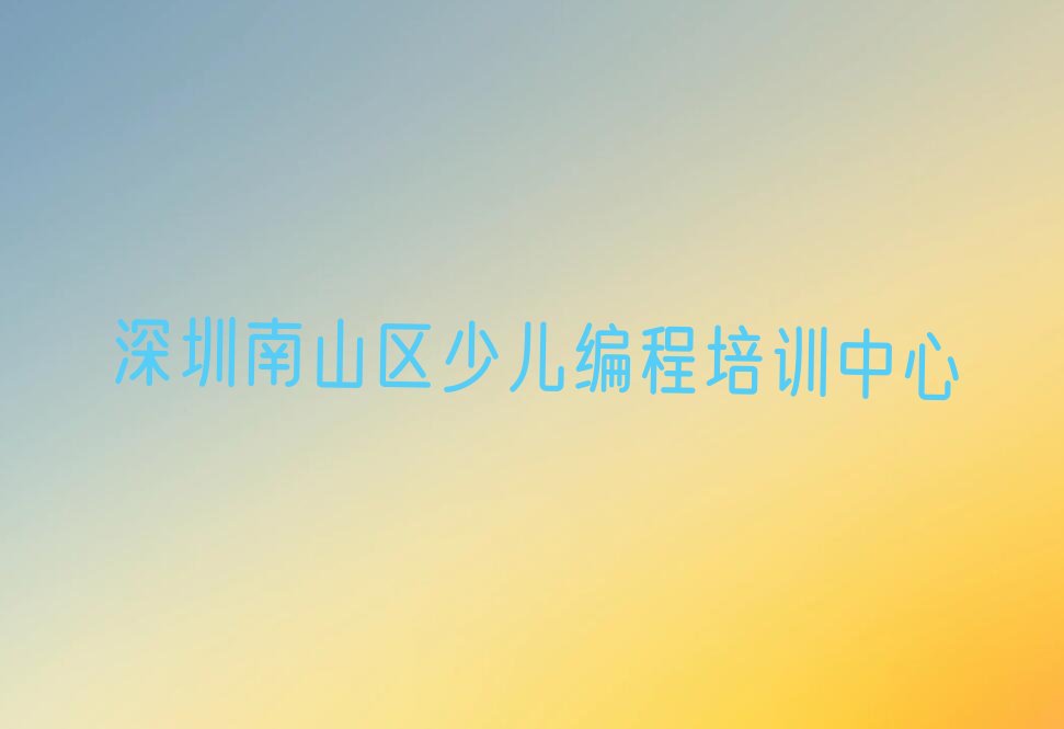 深圳南山区少儿编程培训中心