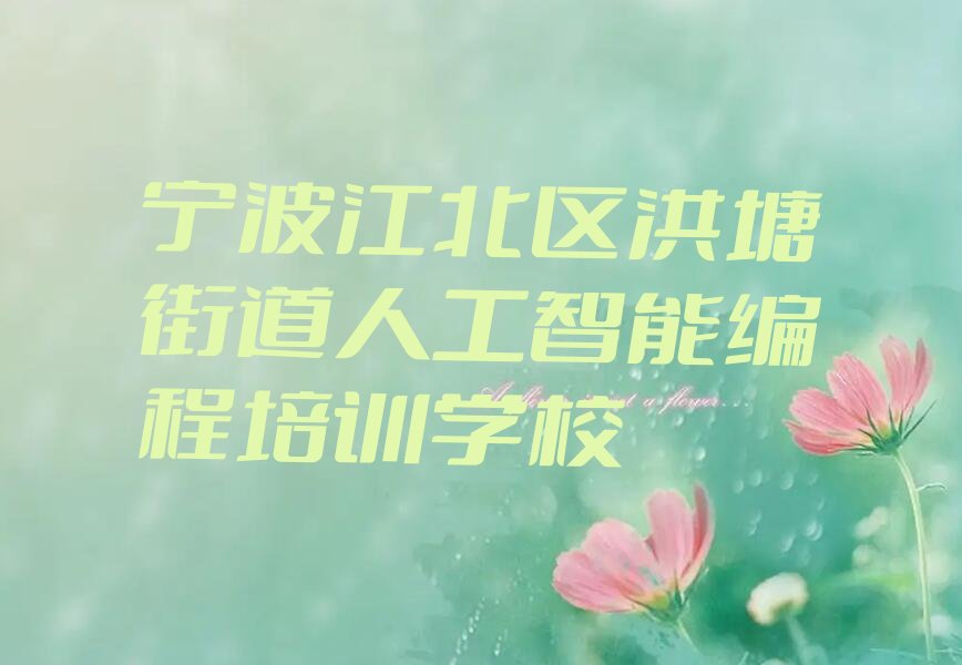 宁波江北区洪塘街道人工智能编程培训学校