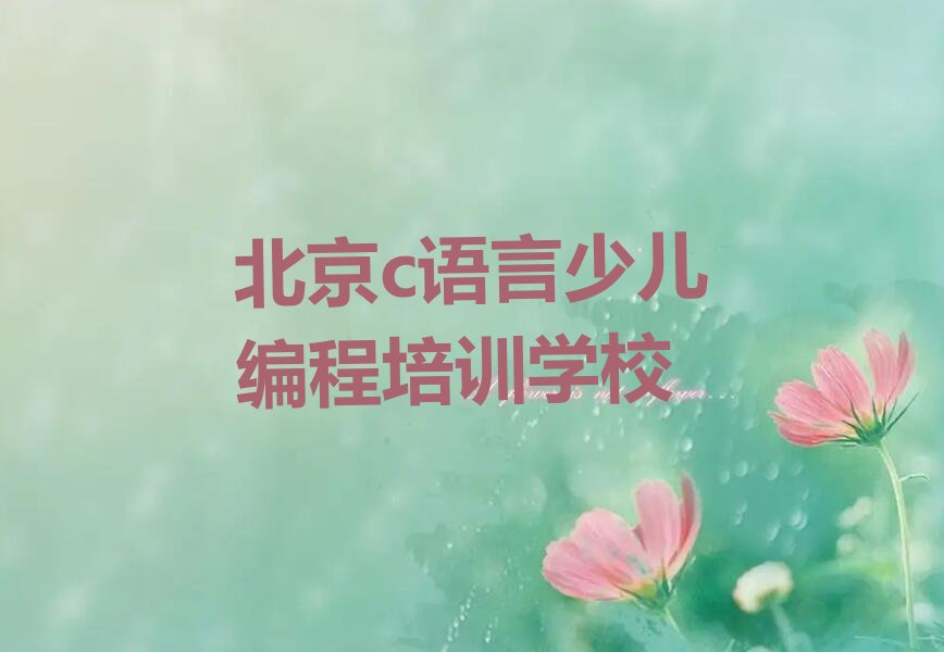 十大北京延庆区c语言少儿编程培训报价表人气排行榜榜单一览表排行榜