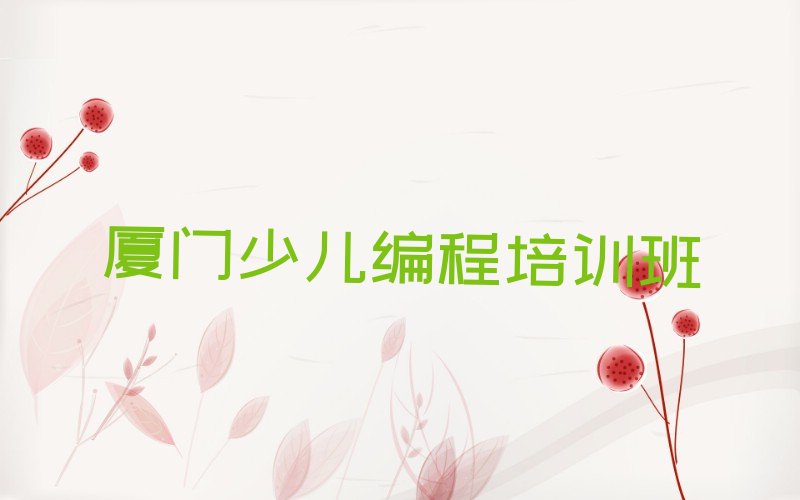 十大厦门中华街道中学生Python编程哪里教的好人气口碑排行榜一览表排行榜