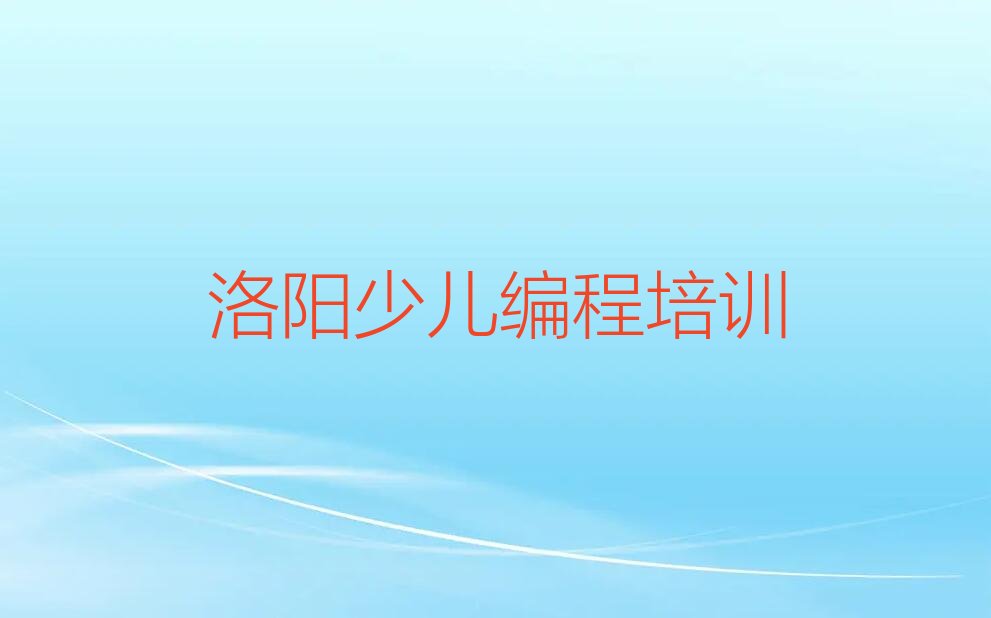 十大洛阳涧西区少儿编程哪里有少儿编程品牌培训班排行榜