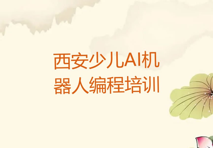 十大西安碑林区少儿AI机器人编程一对一辅导名单今日一览排行榜排行榜